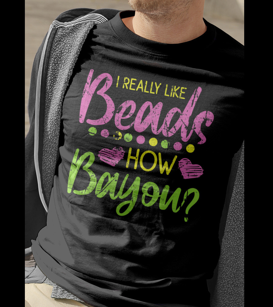 I Really Like Beads How Bayou? T-Shirt