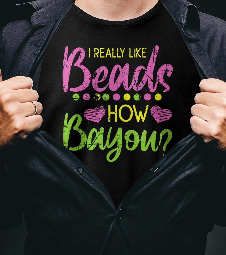 I Really Like Beads How Bayou? T-Shirt