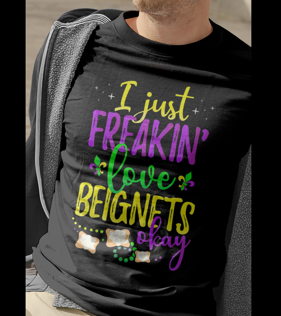 I Just Freakin' Love Beignets Okay Fleur-de-Lis Mardi Gras Colors T-Shirt