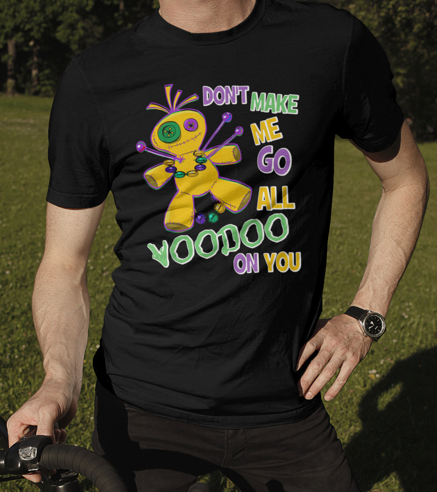 Don't Make ME Go All Voodoo On You T-Shirt