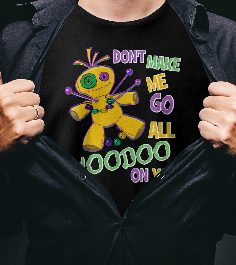 Don't Make ME Go All Voodoo On You T-Shirt