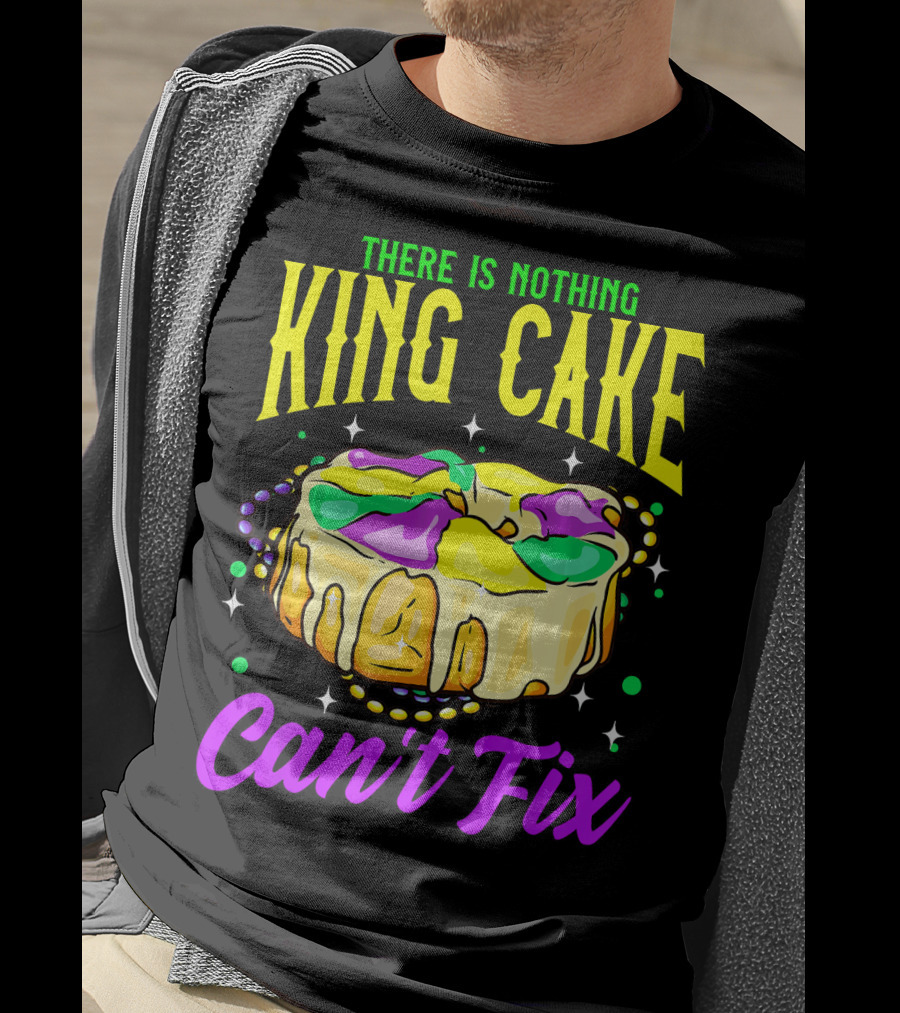 There Is Nothing King Cake Can't Fix Mardi Gras T-Shirt
