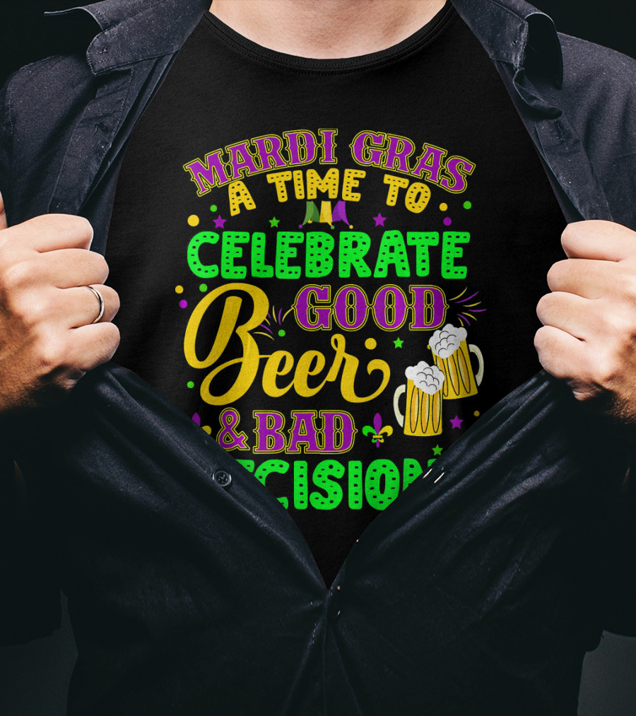 Mardi Gras A Time To Celebrate Good Beer And Bad Decisions T-Shirt