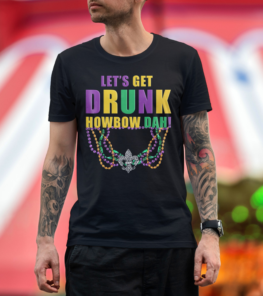LET'S GET DRUNK HOWBOW DAH MARDI GRAS BEADED FLEUR-DE-LIS NECKLACE T-Shirt