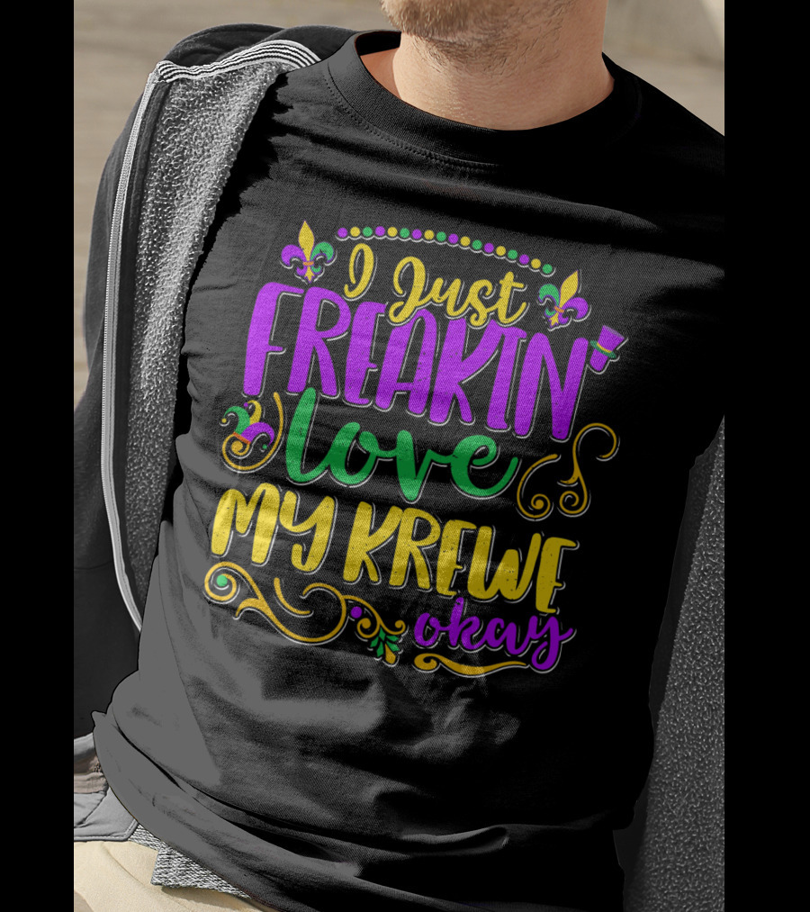 I Just Freakin Love My Krewe Okay Mardi Gras Party T-Shirt