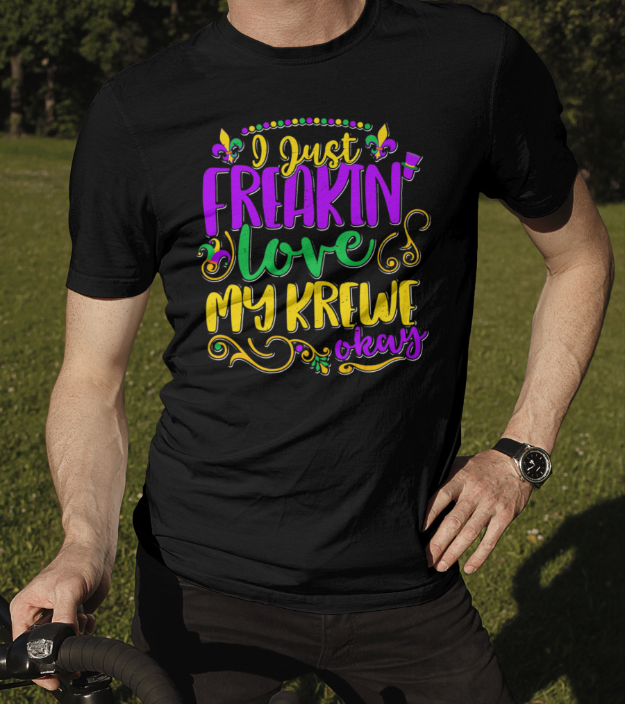 I Just Freakin Love My Krewe Okay Mardi Gras Party T-Shirt
