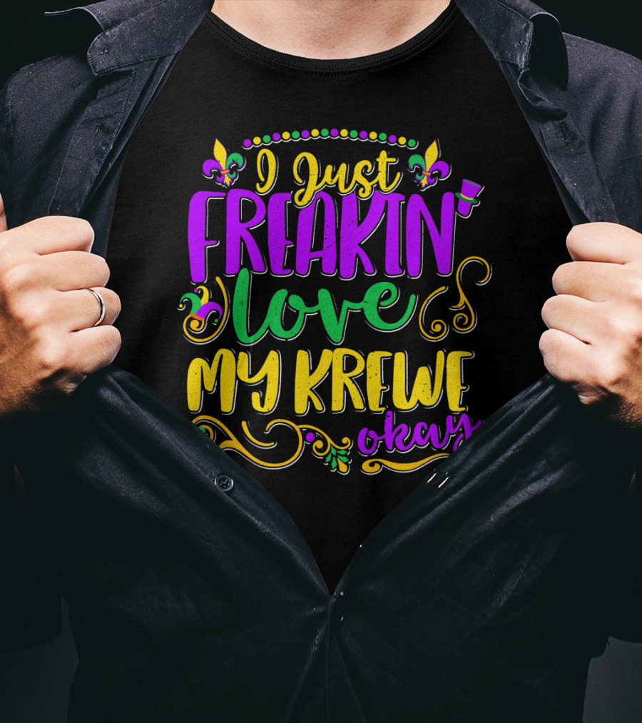 I Just Freakin Love My Krewe Okay Mardi Gras Party T-Shirt