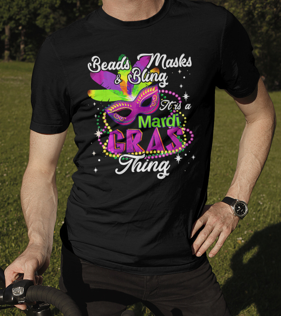 Beads Masks Bling It Is A Mardi Gras Thing T-Shirt