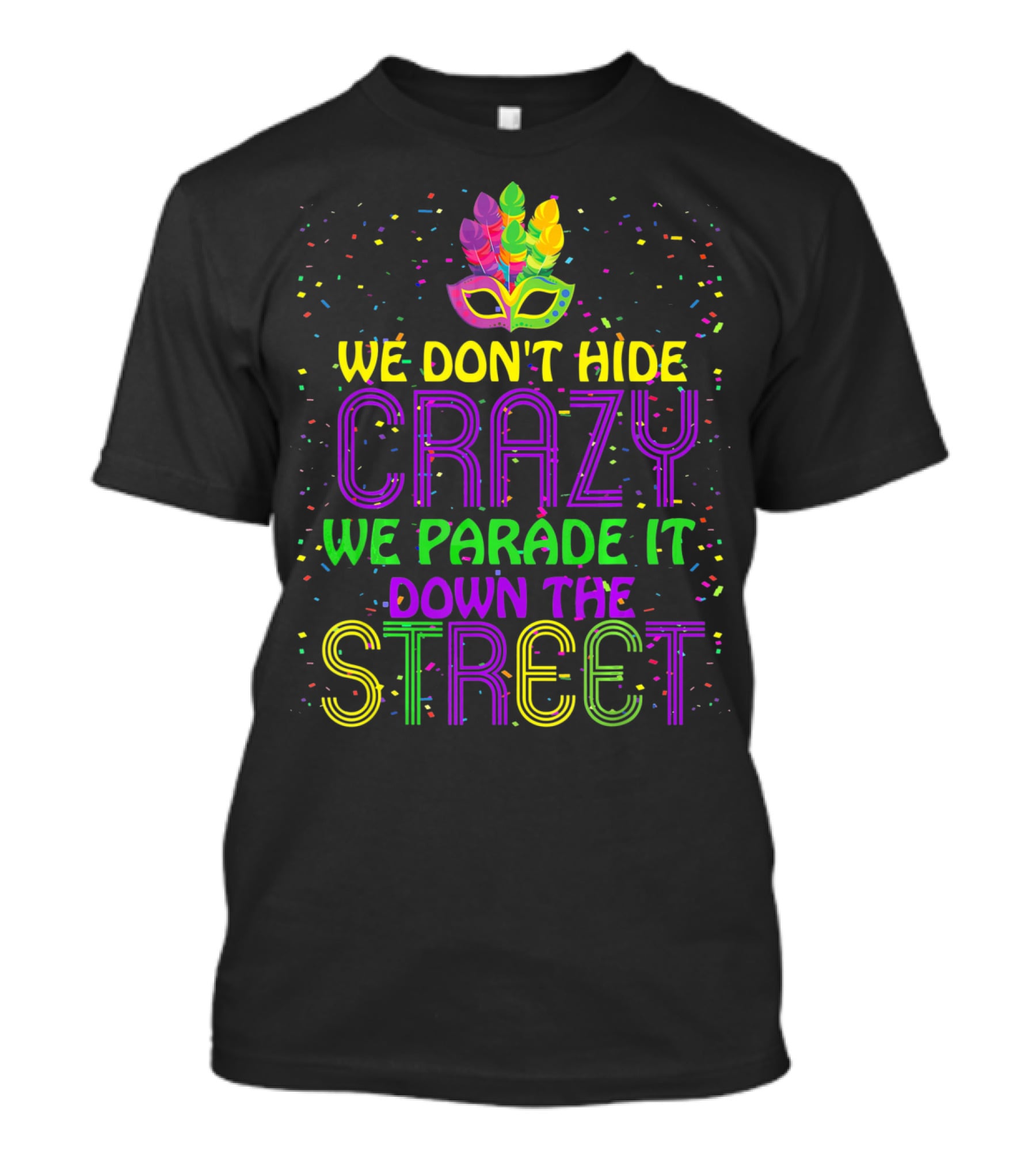 We Don't Hide Crazy We Parade It Down The Street Mardi Gras Parade T-Shirt