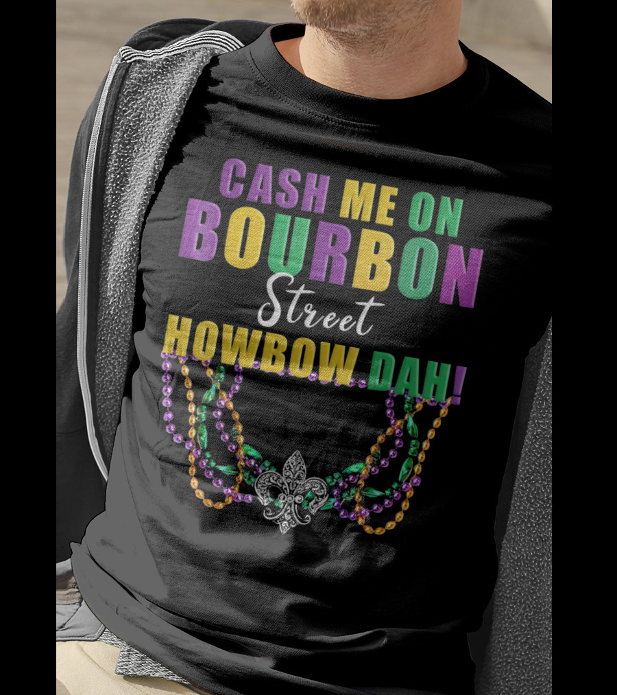 Cash Me On Bourbon Street Howbow Dah Mardi Gras Necklace Fleur-de-Lis T-Shirt