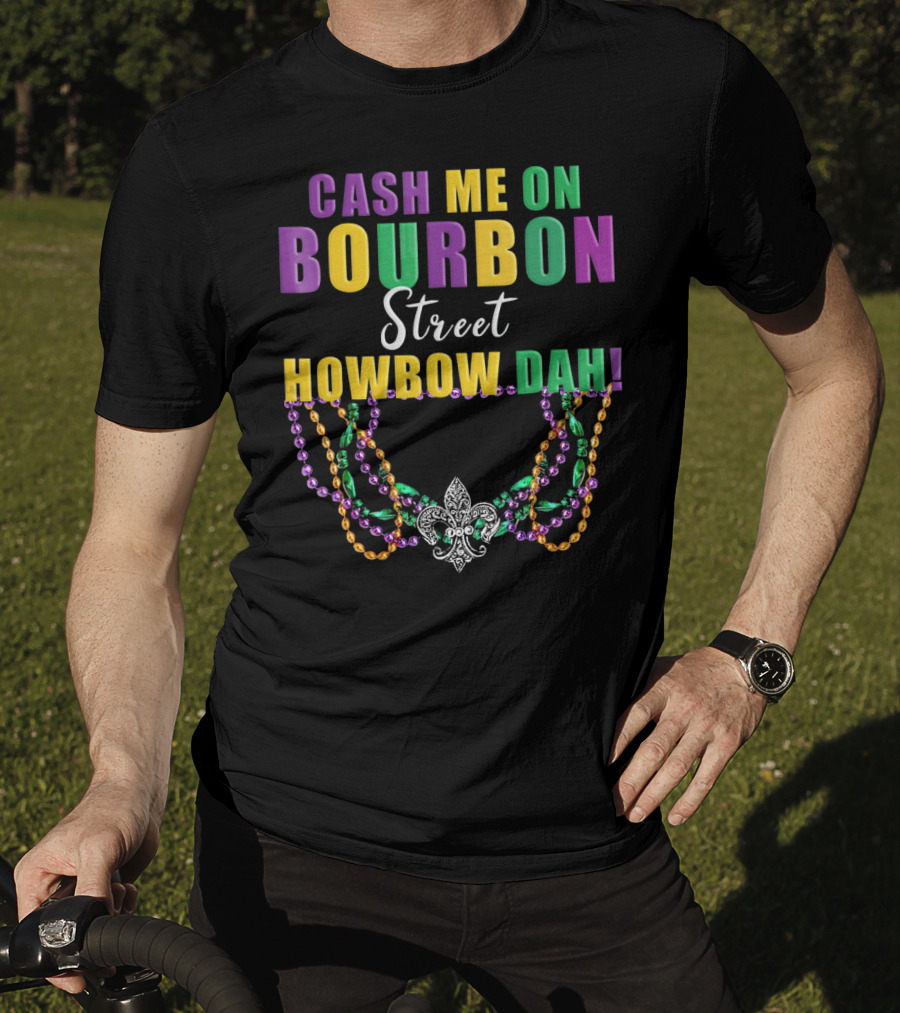 Cash Me On Bourbon Street Howbow Dah Mardi Gras Necklace Fleur-de-Lis T-Shirt