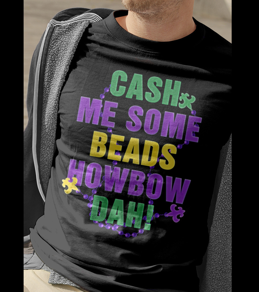 Cash Me Some Beads Howbow Dah Mard Mardi Gras Beads Necklace T-Shirt