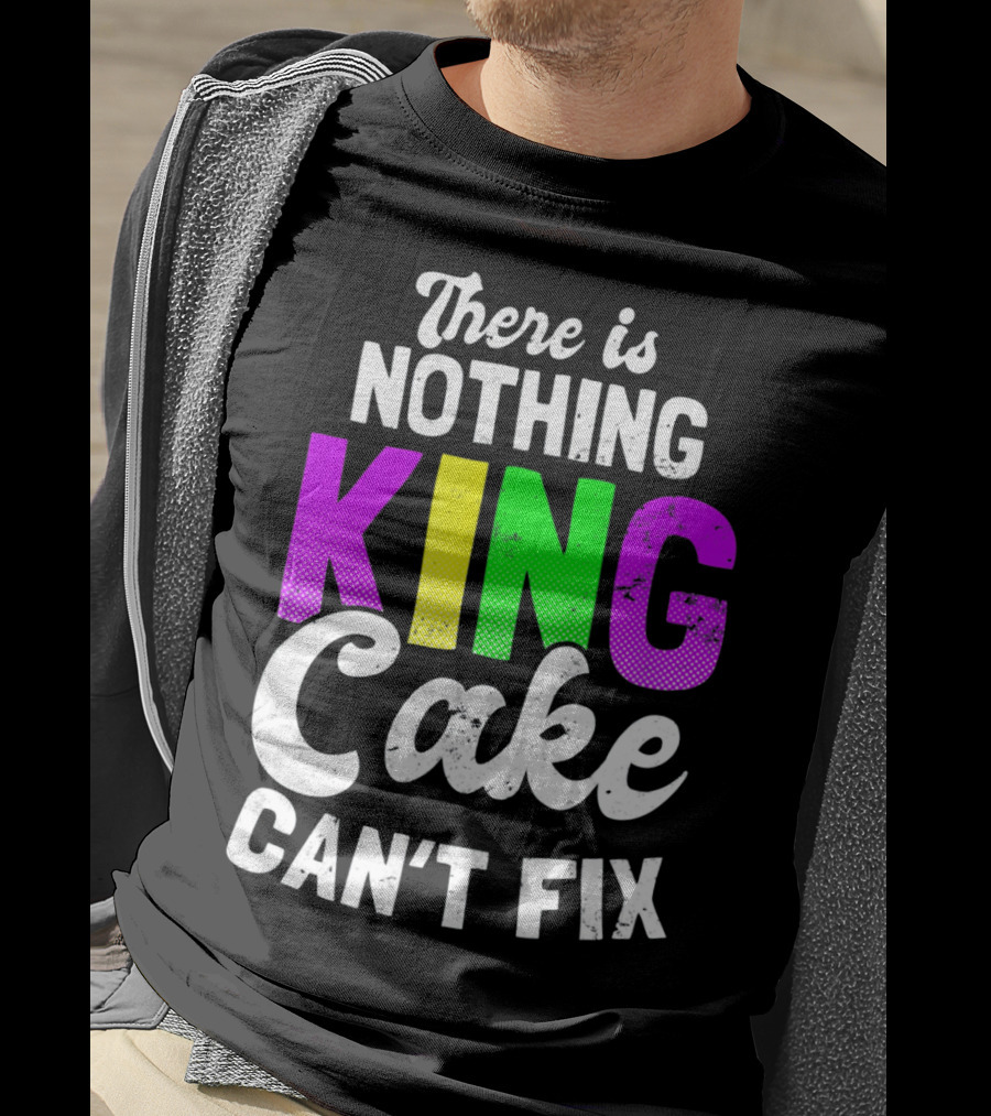 There Is Nothing King Cake Can't Fix T-Shirt