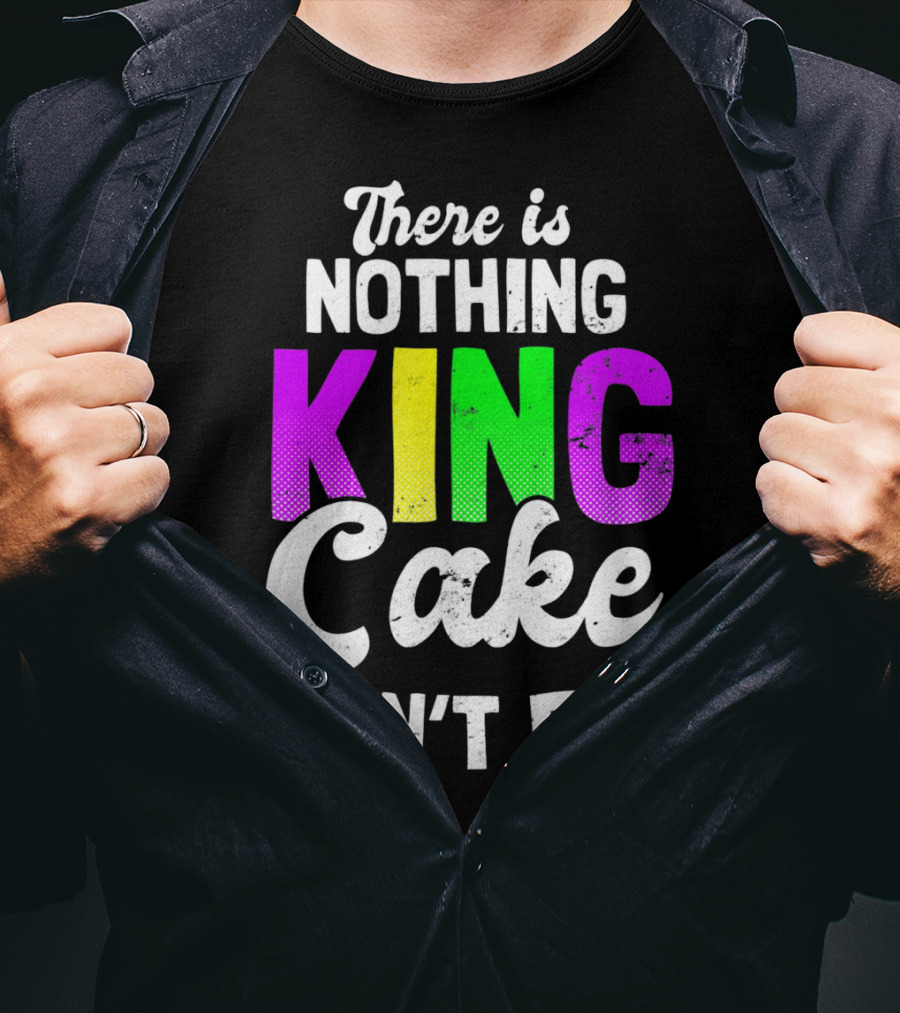 There Is Nothing King Cake Can't Fix T-Shirt