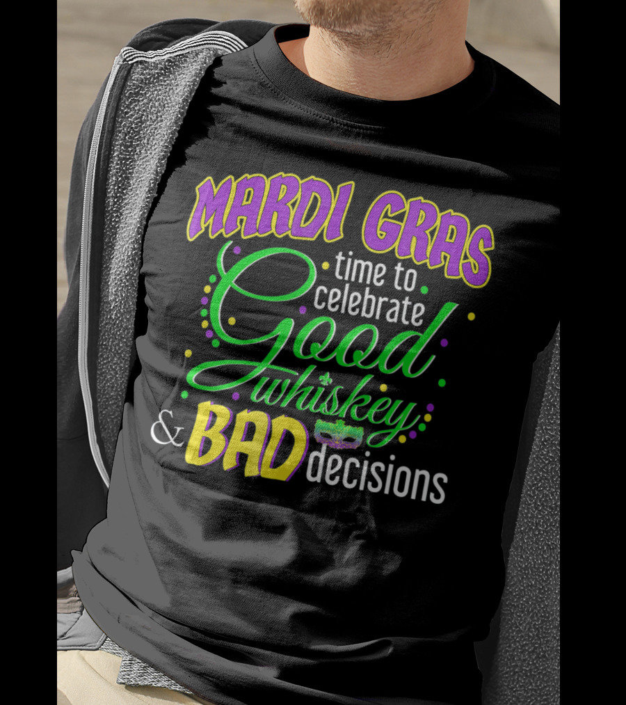 Mardi Gras Time To Celebrate Good Whiskey And Bad Decisions T-Shirt