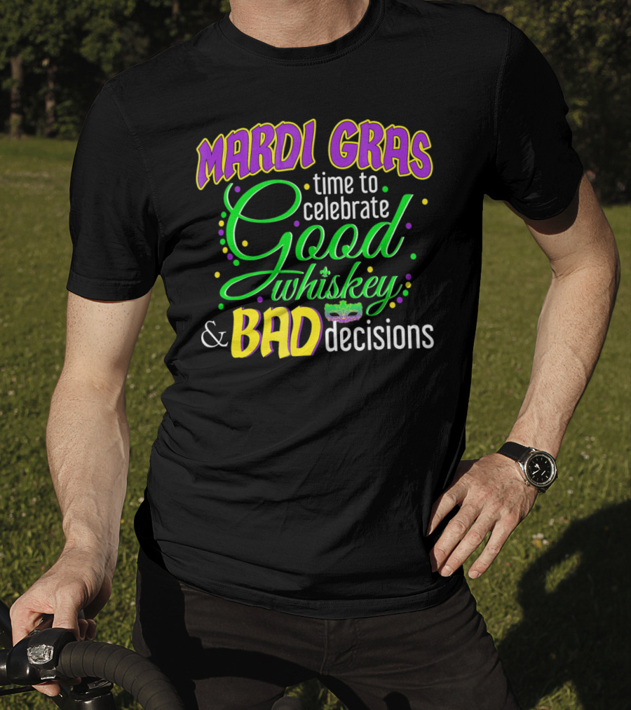 Mardi Gras Time To Celebrate Good Whiskey And Bad Decisions T-Shirt