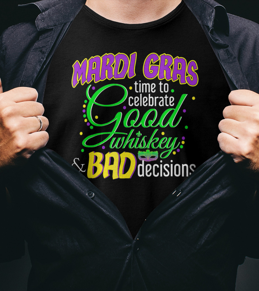 Mardi Gras Time To Celebrate Good Whiskey And Bad Decisions T-Shirt