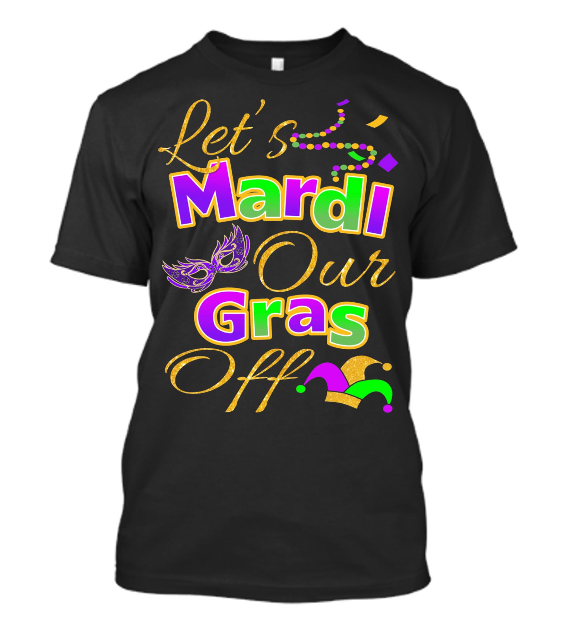 Let's Mardi Our Gras Off Mask Beads Jester Hat T-Shirt