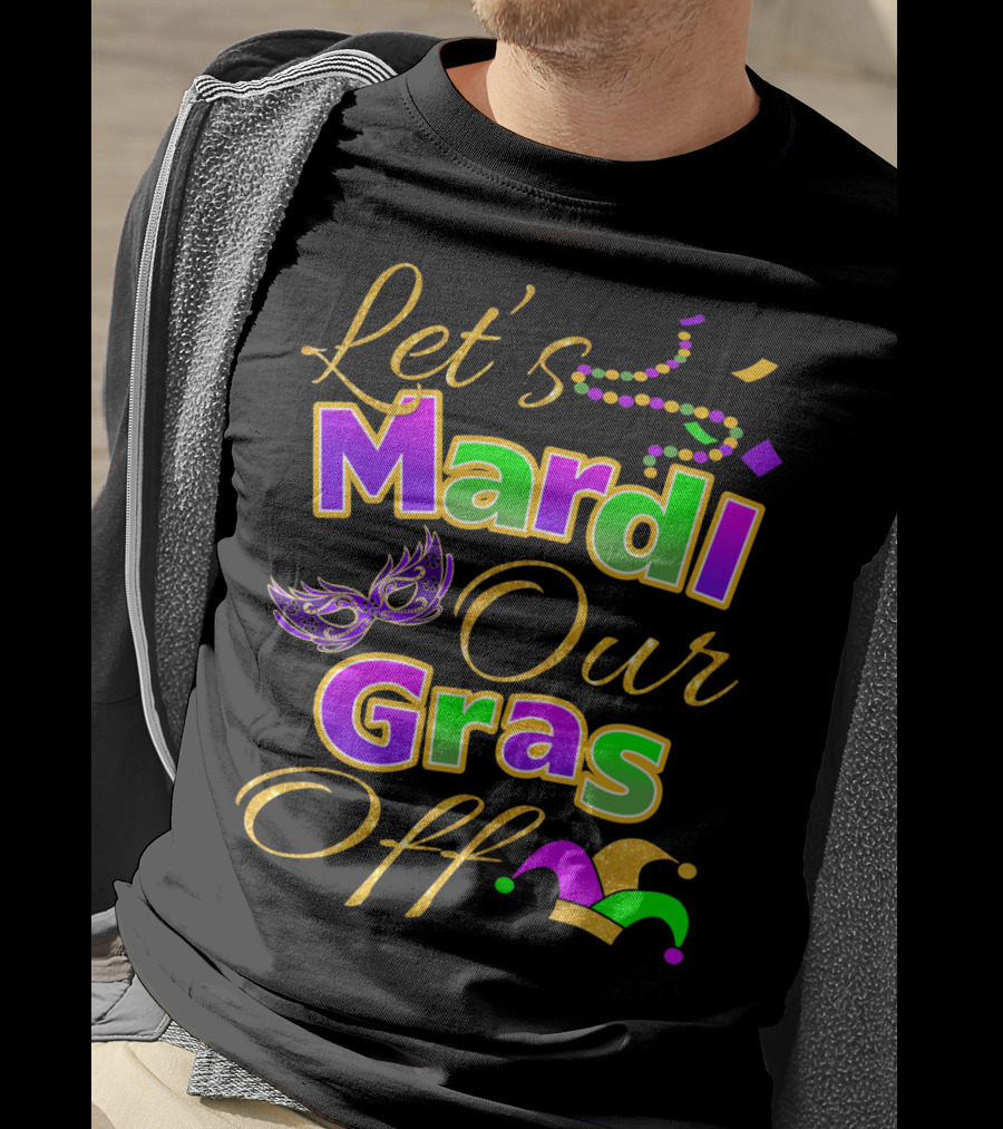 Let's Mardi Our Gras Off Mask Beads Jester Hat T-Shirt