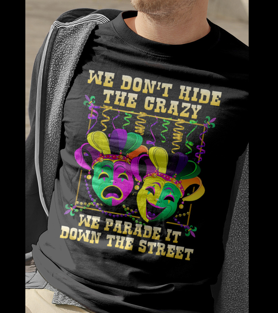We Don't Hide The Crazy We Parade It Down The Street Carnival Mask Humor T-Shirt