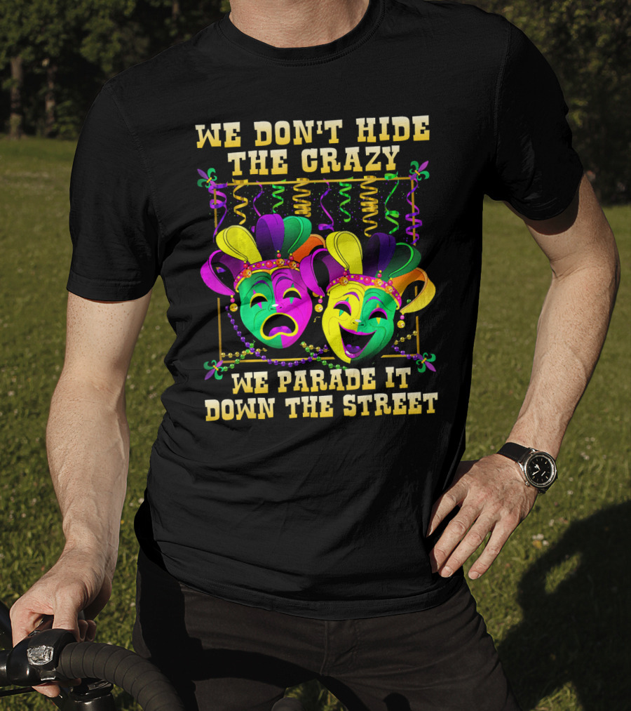We Don't Hide The Crazy We Parade It Down The Street Carnival Mask Humor T-Shirt