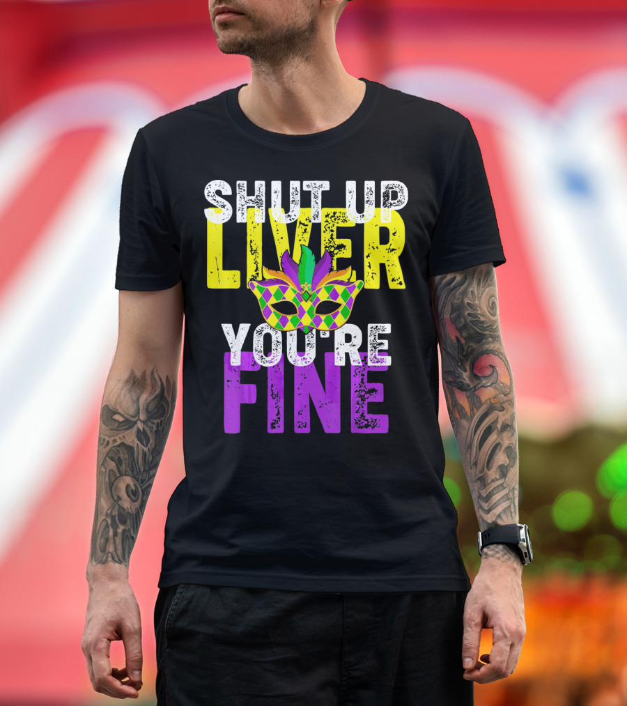 Shut Up Liver You Are Fine Funny Drinkin Mardi Gras Mask T-Shirt