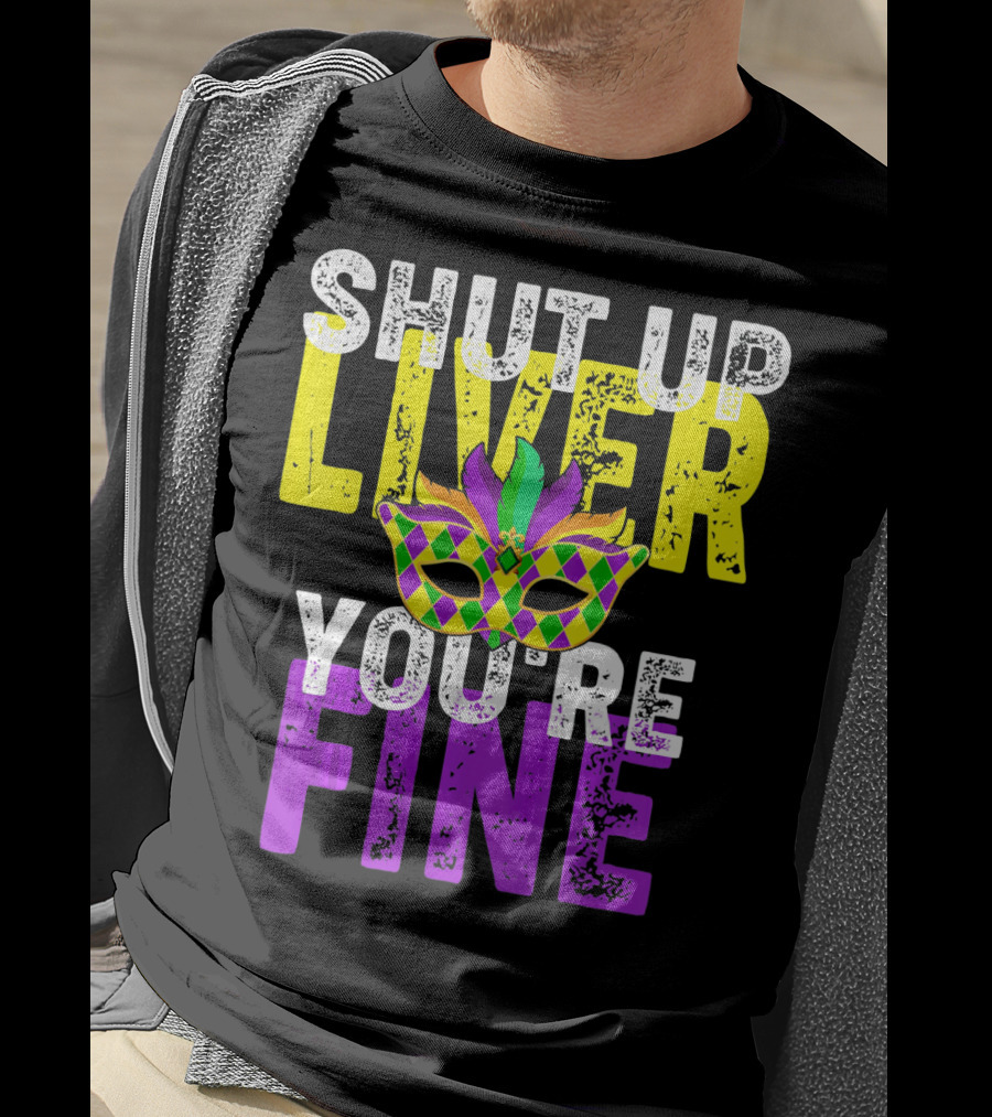 Shut Up Liver You Are Fine Funny Drinkin Mardi Gras Mask T-Shirt