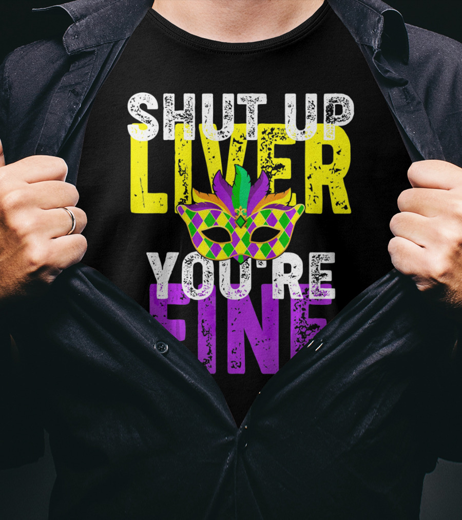 Shut Up Liver You Are Fine Funny Drinkin Mardi Gras Mask T-Shirt