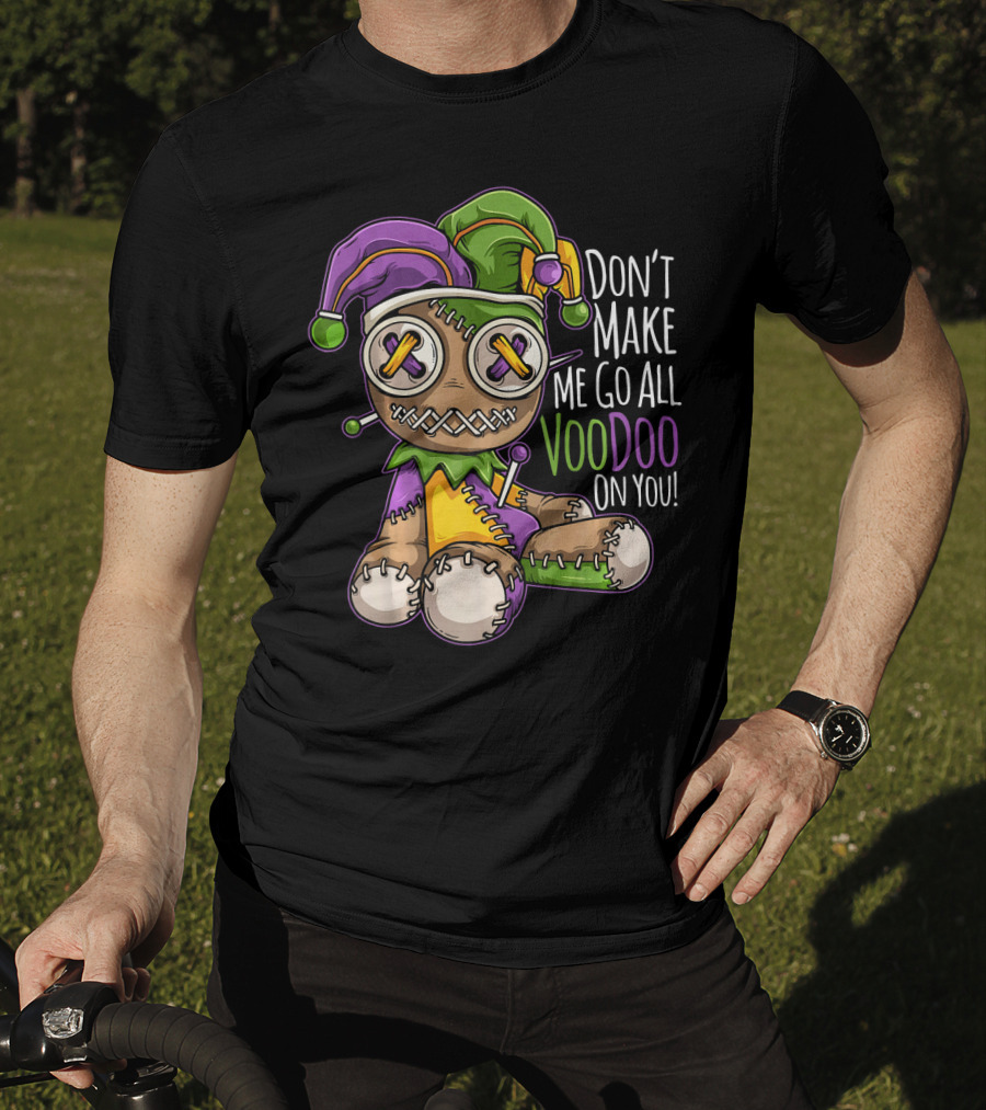 Don't Make Me Go All Voodoo On You Mardi Gras Costume T-Shirt