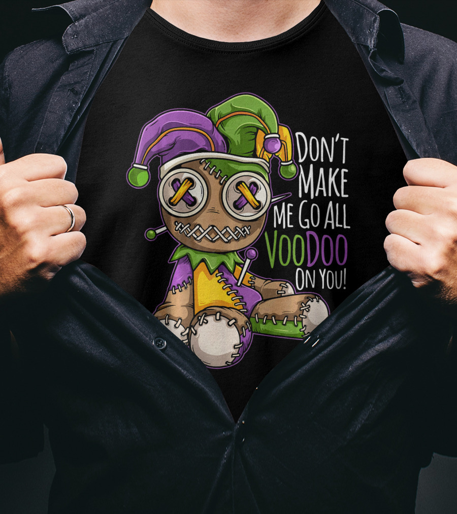 Don't Make Me Go All Voodoo On You Mardi Gras Costume T-Shirt