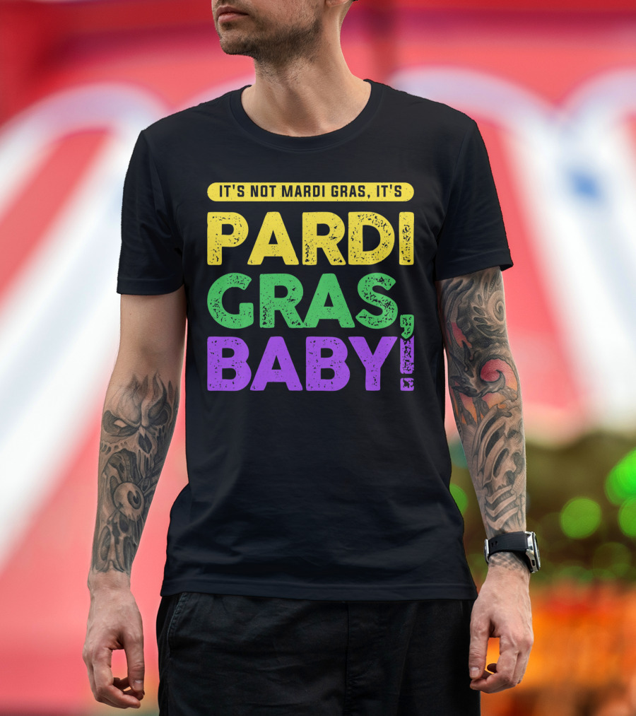 IT'S NOT MARDI GRAS IT'S PARDI GRAS BABY T-Shirt