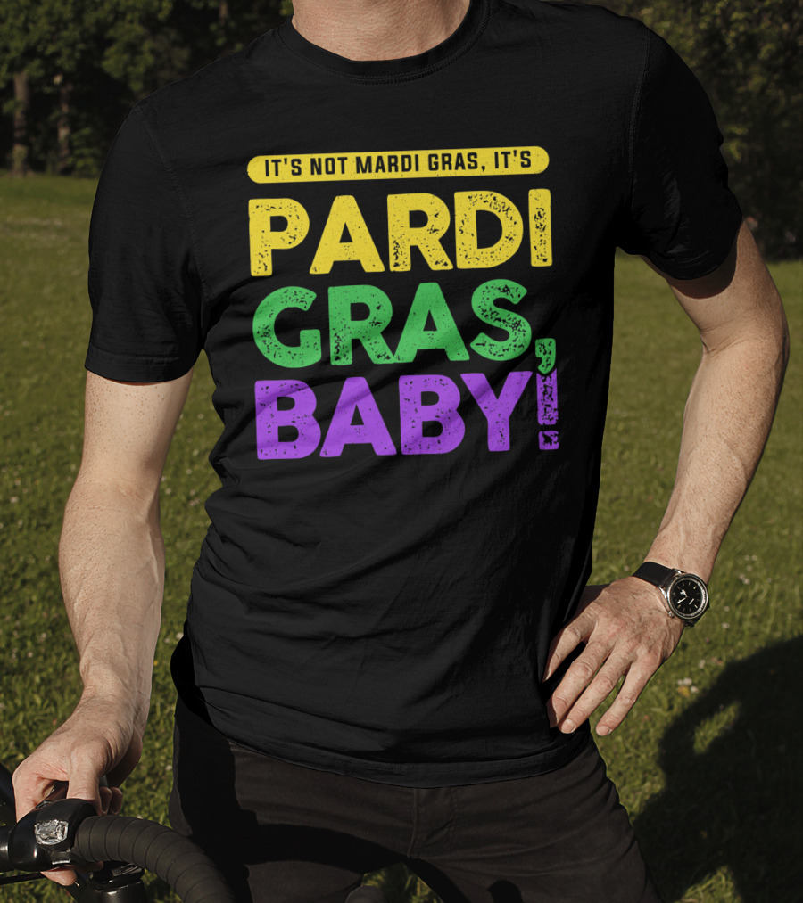 It's Not Mardi Gras It's Pardi Gras Baby T-Shirt