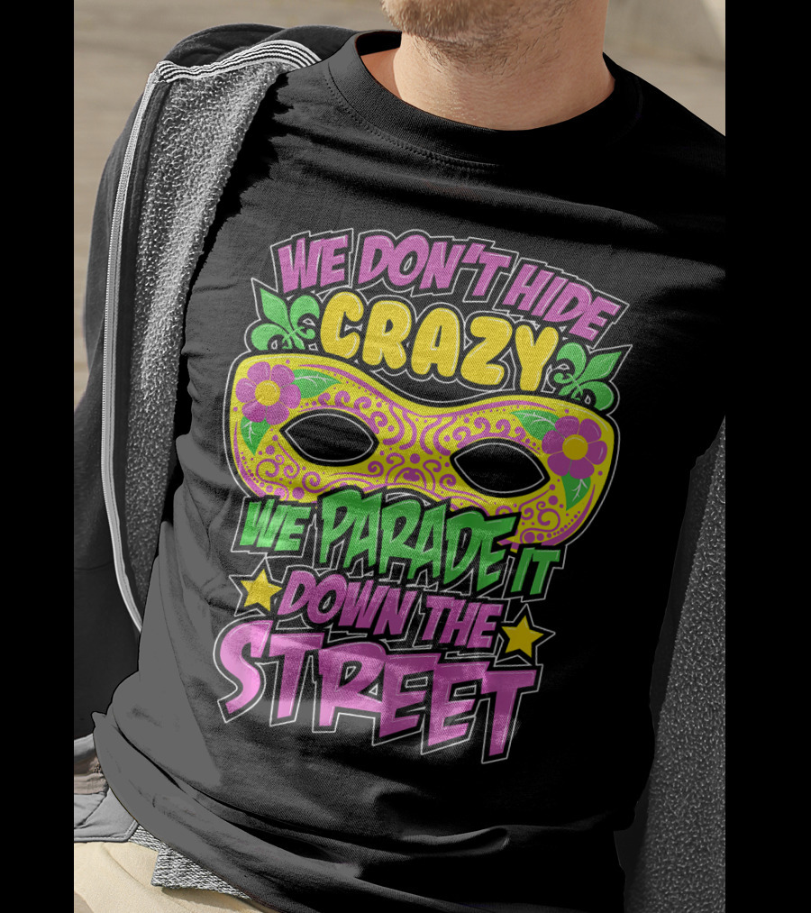 We Don't Hide Crazy We Parade It Down The Street Mardi Gras Mask T-Shirt