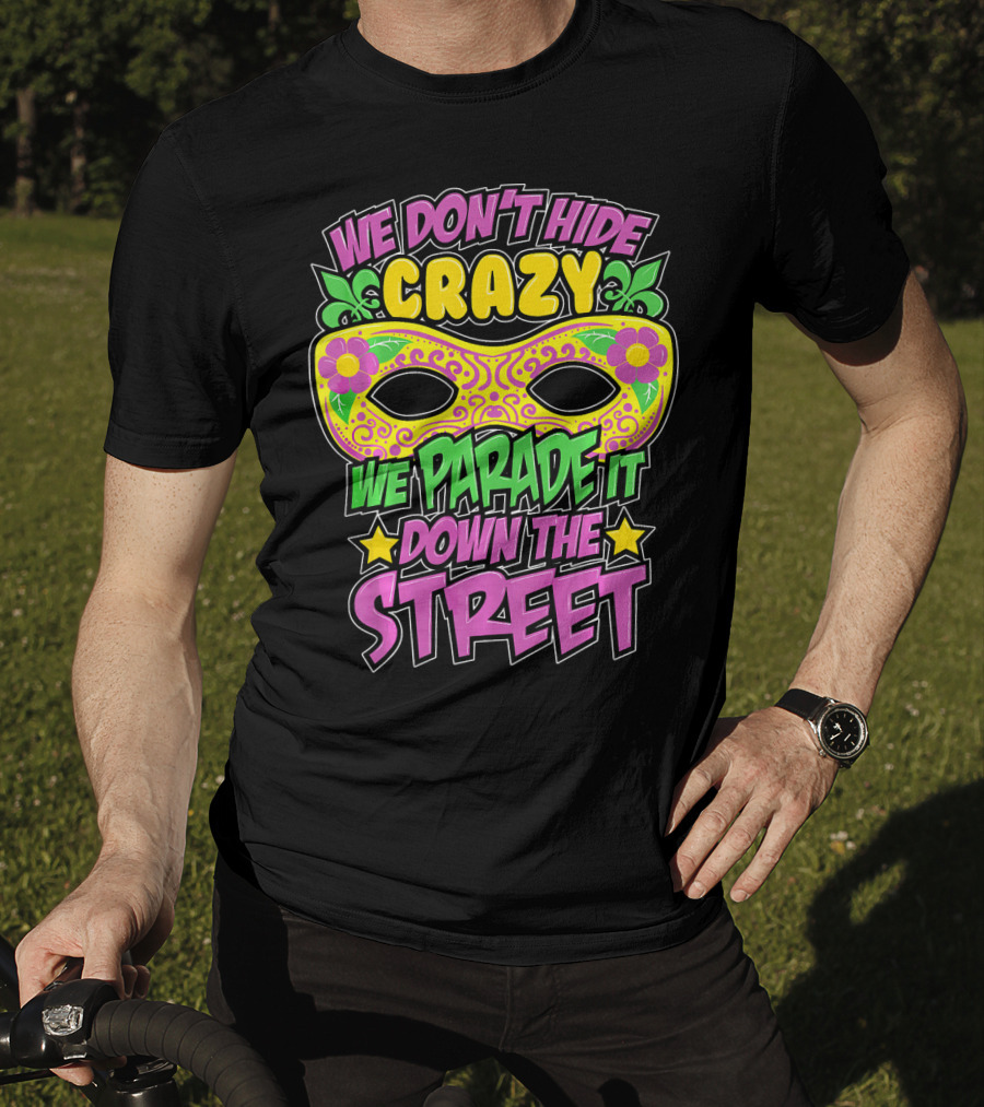 We Don't Hide Crazy We Parade It Down The Street Mardi Gras Mask T-Shirt