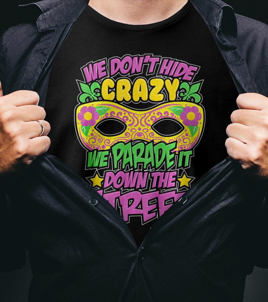 We Don't Hide Crazy We Parade It Down The Street Mardi Gras Mask T-Shirt