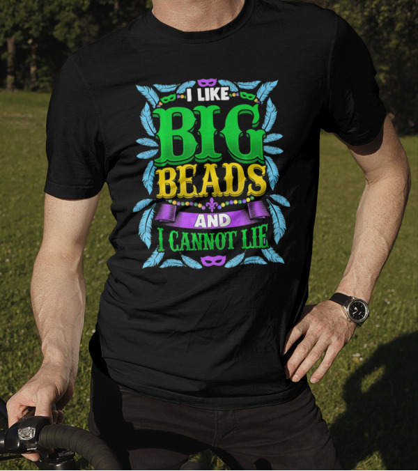 I Like Big Beads And I Cannot Lie Mardi Gras T-Shirt