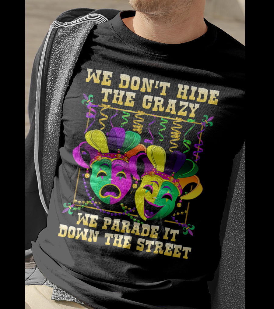We Don't Hide The Crazy We Parade It Down The Street Mardi Gras Masks T-Shirt