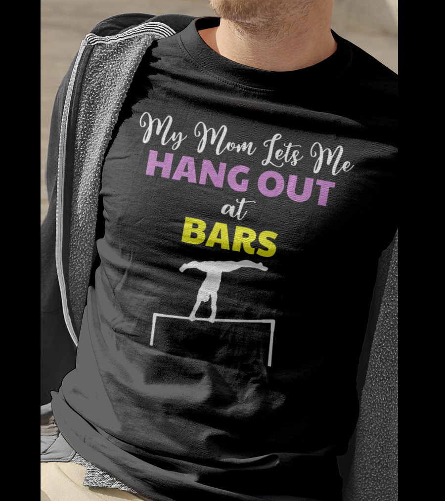 My Mom Lets Me Hang Out At Bars Gymnastics Humor T-Shirt