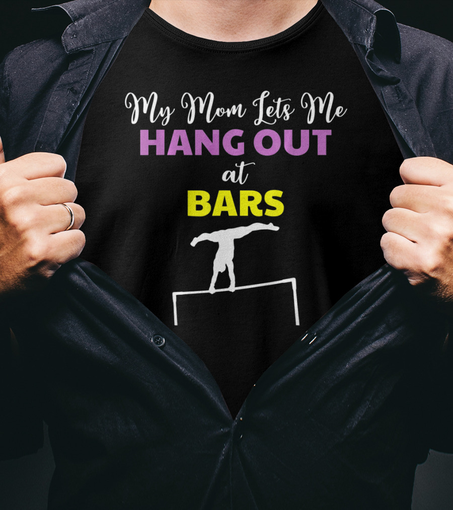 My Mom Lets Me Hang Out At Bars Gymnastics Humor T-Shirt