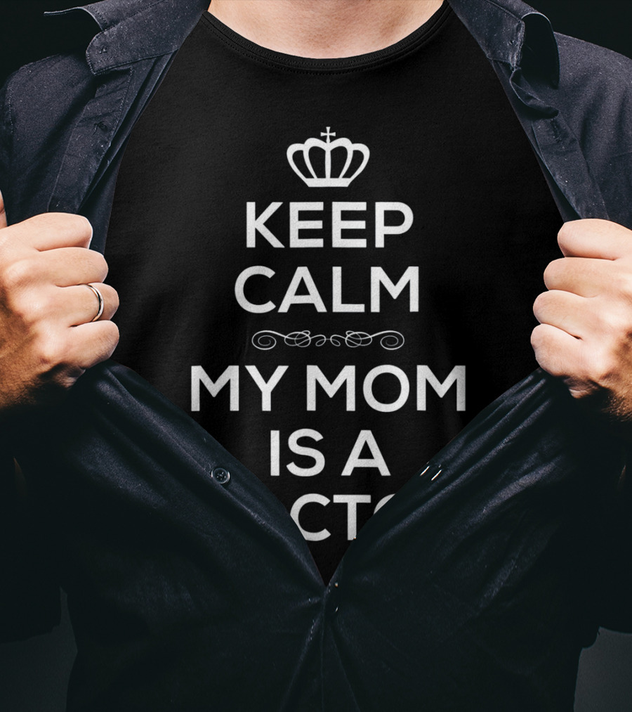 Keep Calm My Mom Is A Doctor With Crown T-Shirt
