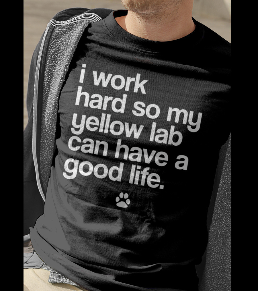 I Work Hard So My Yellow Lab Can Have A Good Life Spoiled Yellow Lab Labrador Retriever T-Shirt