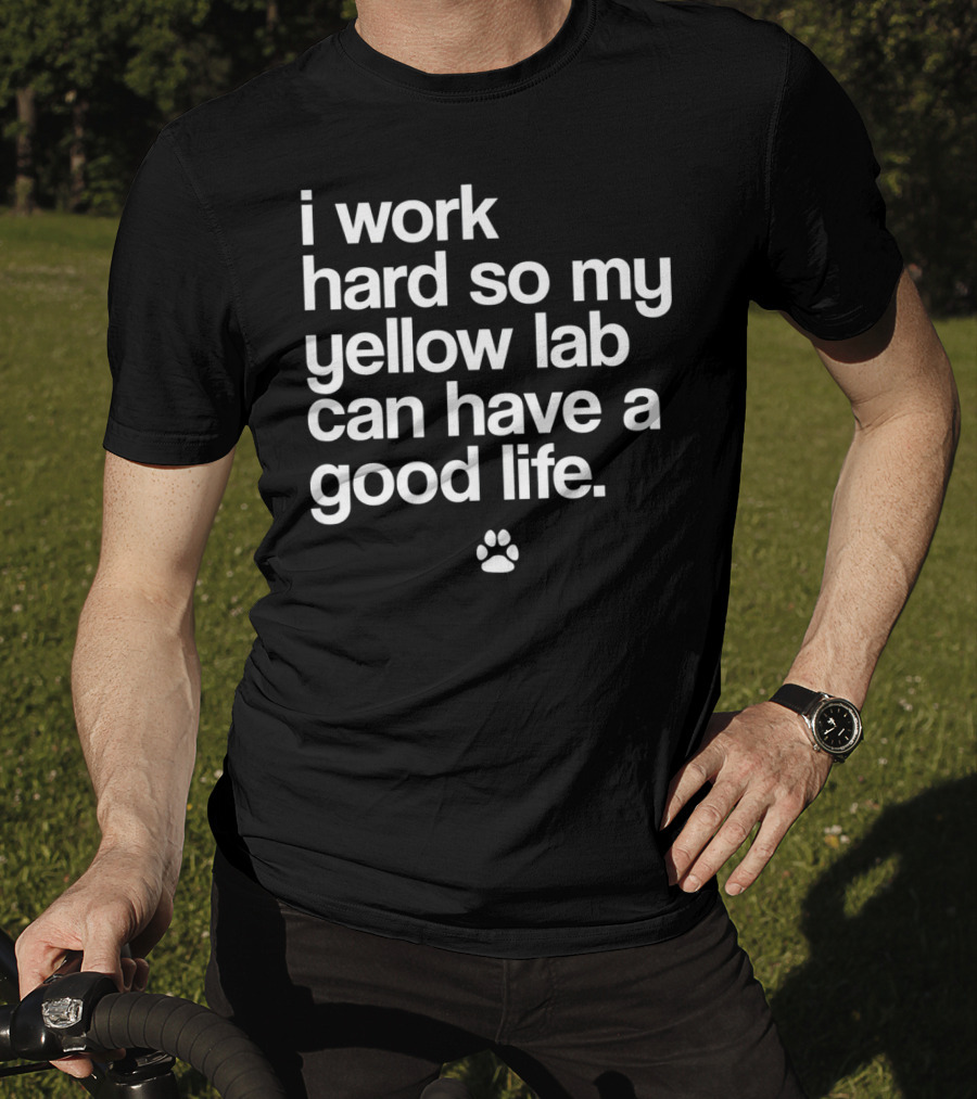 I Work Hard So My Yellow Lab Can Have A Good Life Spoiled Yellow Lab Labrador Retriever T-Shirt