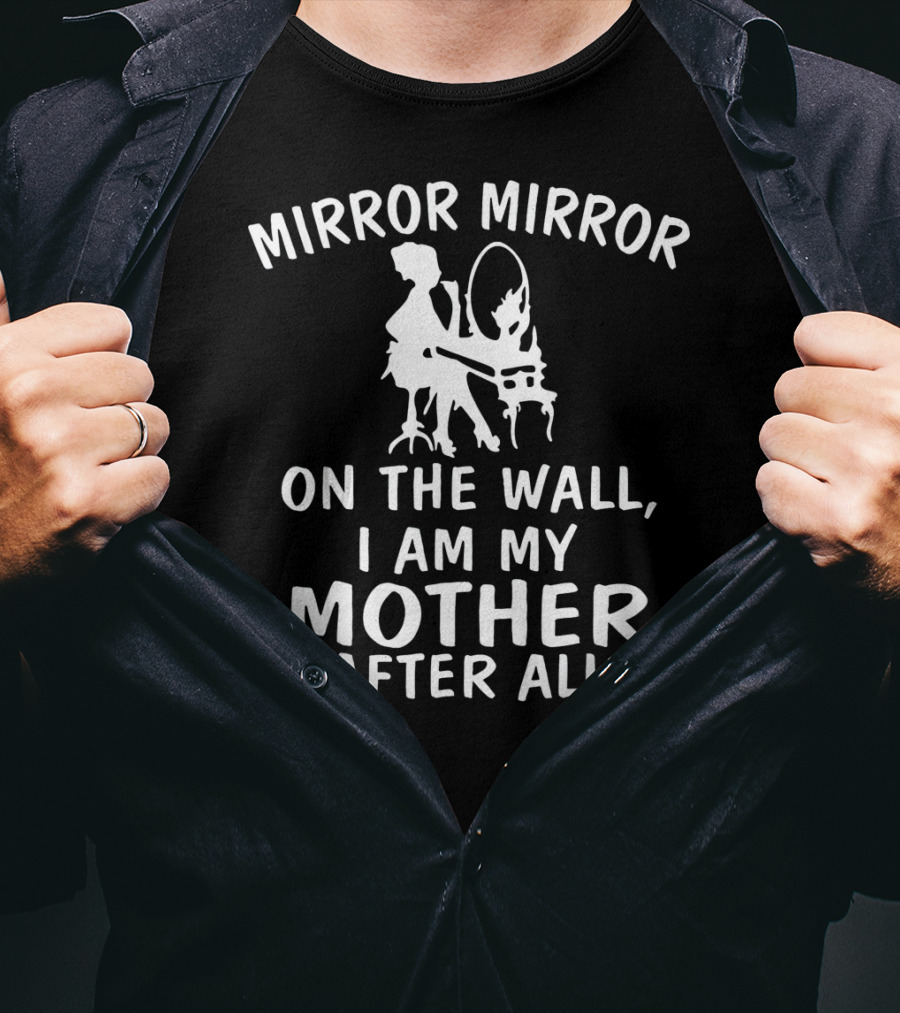Mirror Mirror On The Wall I Am My Mother After All T-Shirt