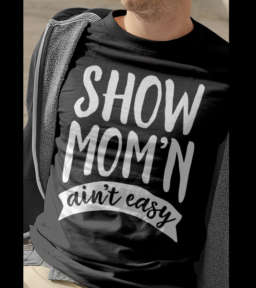 SHOW MOM'N AIN'T EASY Livestock Show Humor T-Shirt