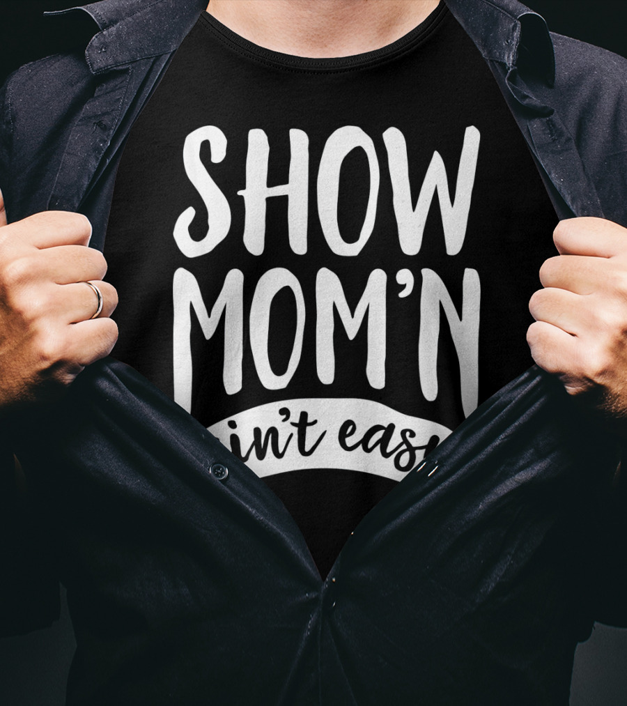 SHOW MOM'N AIN'T EASY Livestock Show Humor T-Shirt