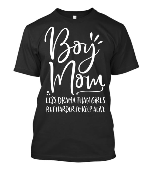Boy Mom Less Drama Than Girls But Harder To Keep Alive T-Shirt