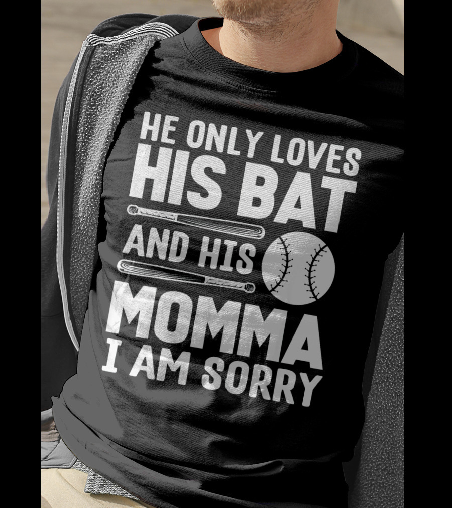 He Only Loves His Bat And His Momma I Am Sorry T-Shirt