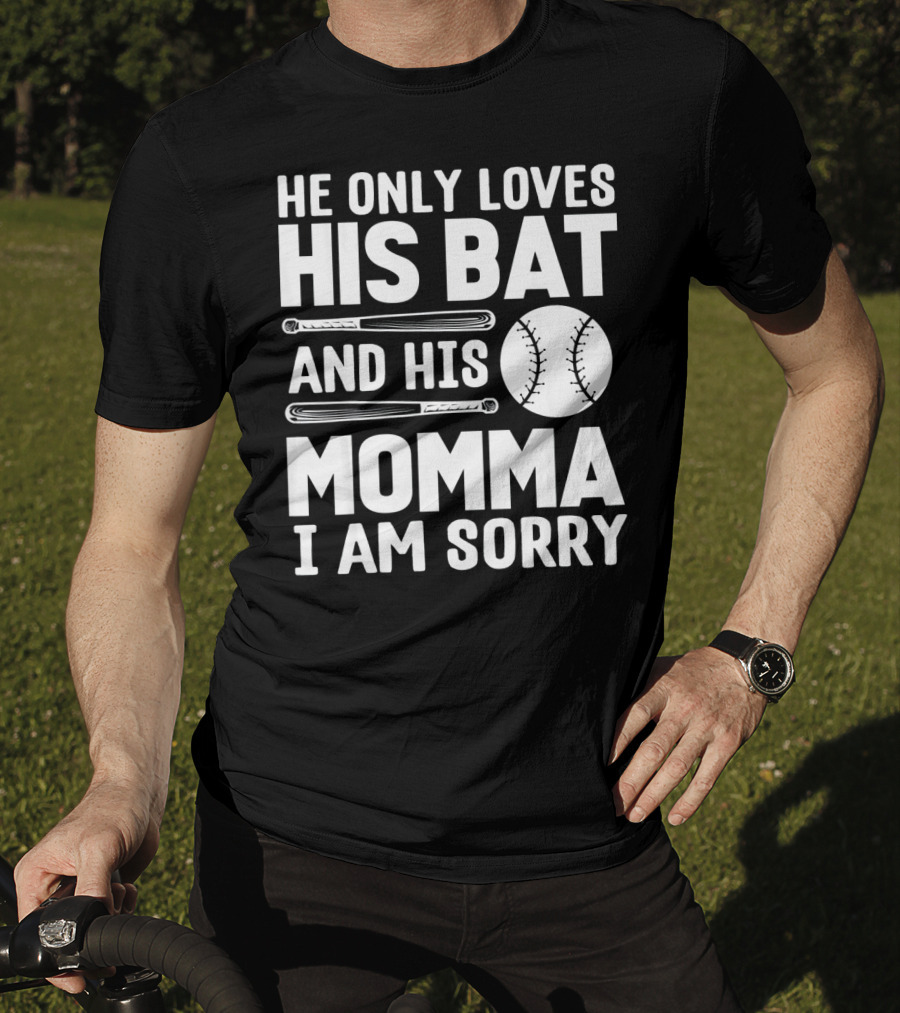He Only Loves His Bat And His Momma I Am Sorry T-Shirt