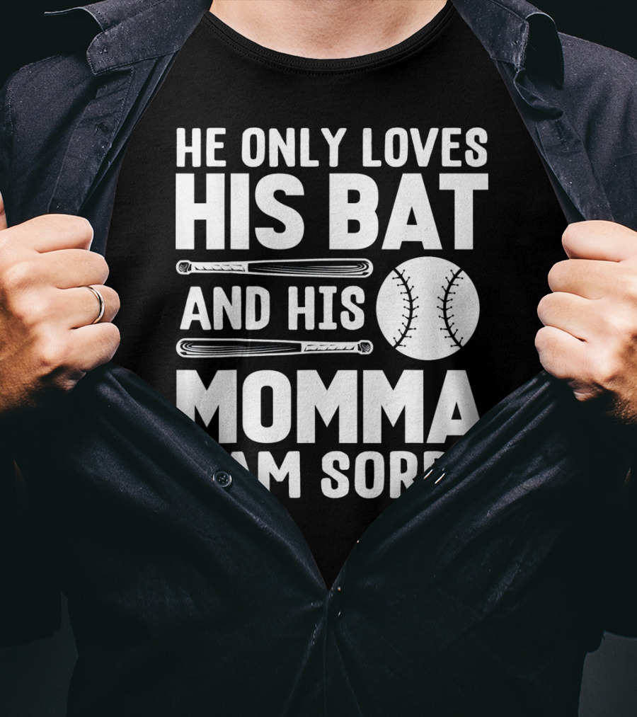 He Only Loves His Bat And His Momma I Am Sorry T-Shirt