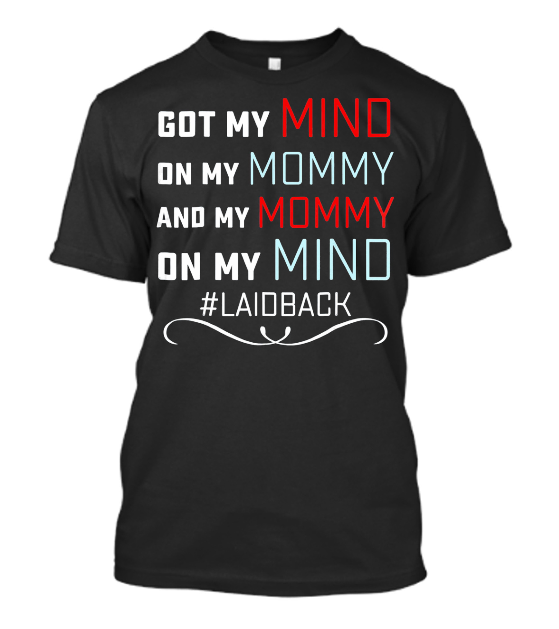 Got My Mind On My Mommy And My Mommy On My Mind #Laidback T-Shirt